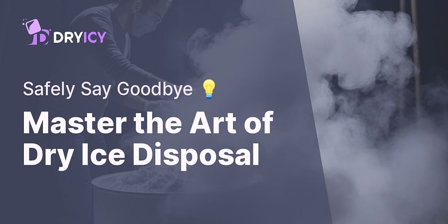 Master the Art of Dry Ice Disposal - Safely Say Goodbye 💡