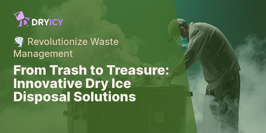 From Trash to Treasure: Innovative Dry Ice Disposal Solutions - 🌪️ Revolutionize Waste Management